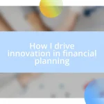 How I drive innovation in financial planning