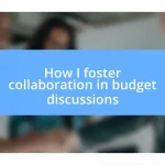 How I foster collaboration in budget discussions