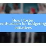 How I foster enthusiasm for budgeting initiatives