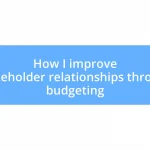 How I improve stakeholder relationships through budgeting