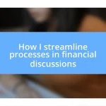 How I streamline processes in financial discussions