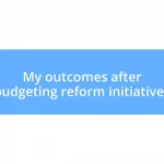 My outcomes after budgeting reform initiatives