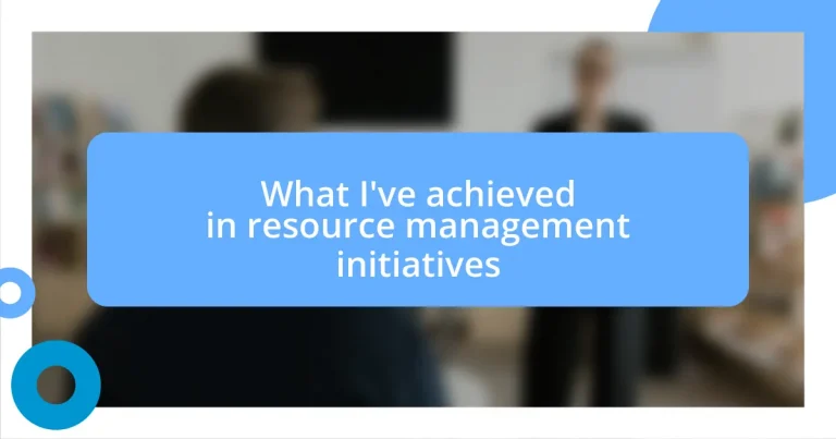 What I’ve achieved in resource management initiatives